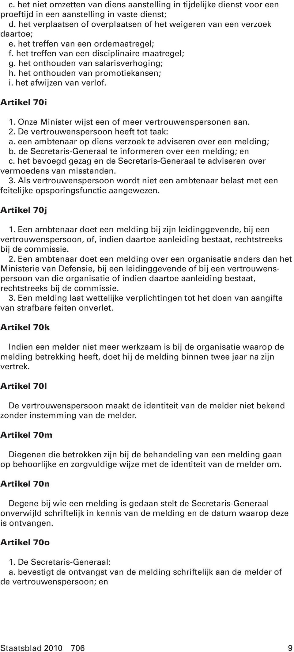 Artikel 70i 1. Onze Minister wijst een of meer vertrouwenspersonen aan. 2. De vertrouwenspersoon heeft tot taak: a. een ambtenaar op diens verzoek te adviseren over een melding; b.