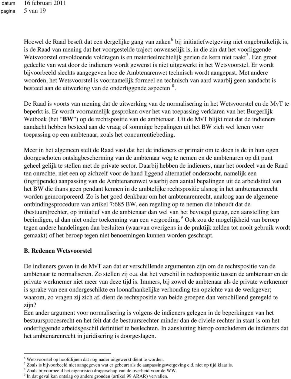 Een groot gedeelte van wat door de indieners wordt gewenst is niet uitgewerkt in het Wetsvoorstel. Er wordt bijvoorbeeld slechts aangegeven hoe de Ambtenarenwet technisch wordt aangepast.