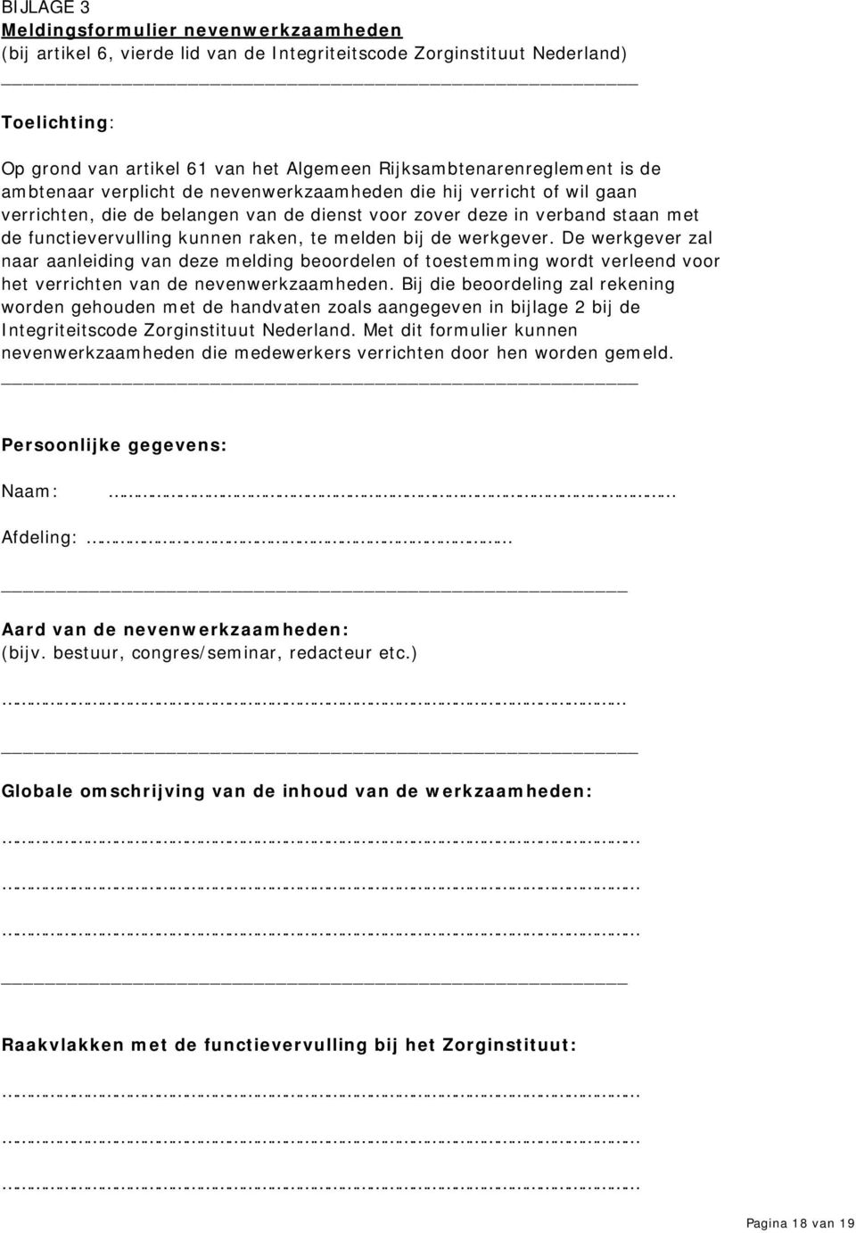 functievervulling kunnen raken, te melden bij de werkgever. De werkgever zal naar aanleiding van deze melding beoordelen of toestemming wordt verleend voor het verrichten van de nevenwerkzaamheden.