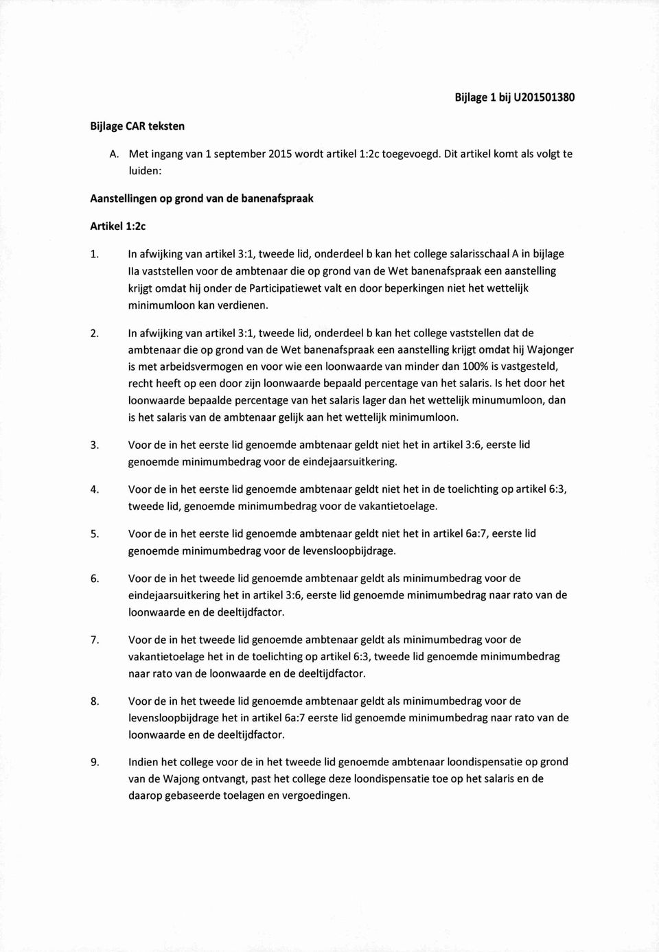 In afwijking van artikel 3:1, tweede lid, onderdeel b kan het college salarisschaal A in bijlage Ila vaststellen voor de ambtenaar die op grond van de Wet banenafspraak een aanstelling krijgt omdat