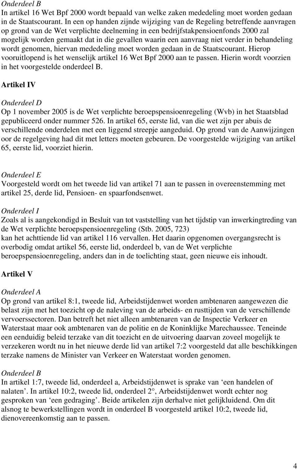 waarin een aanvraag niet verder in behandeling wordt genomen, hiervan mededeling moet worden gedaan in de Staatscourant. Hierop vooruitlopend is het wenselijk artikel 16 Wet Bpf 2000 aan te passen.