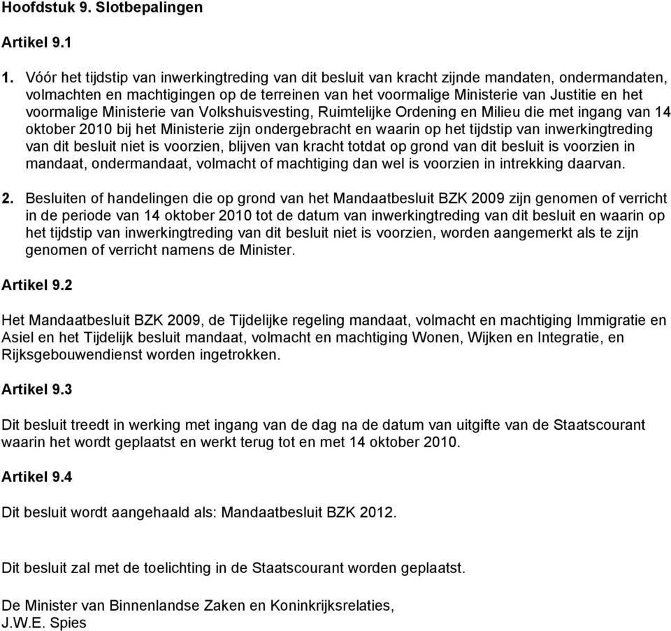 voormalige Ministerie van Volkshuisvesting, Ruimtelijke Ordening en Milieu die met ingang van 14 oktober 2010 bij het Ministerie zijn ondergebracht en waarin op het tijdstip van inwerkingtreding van