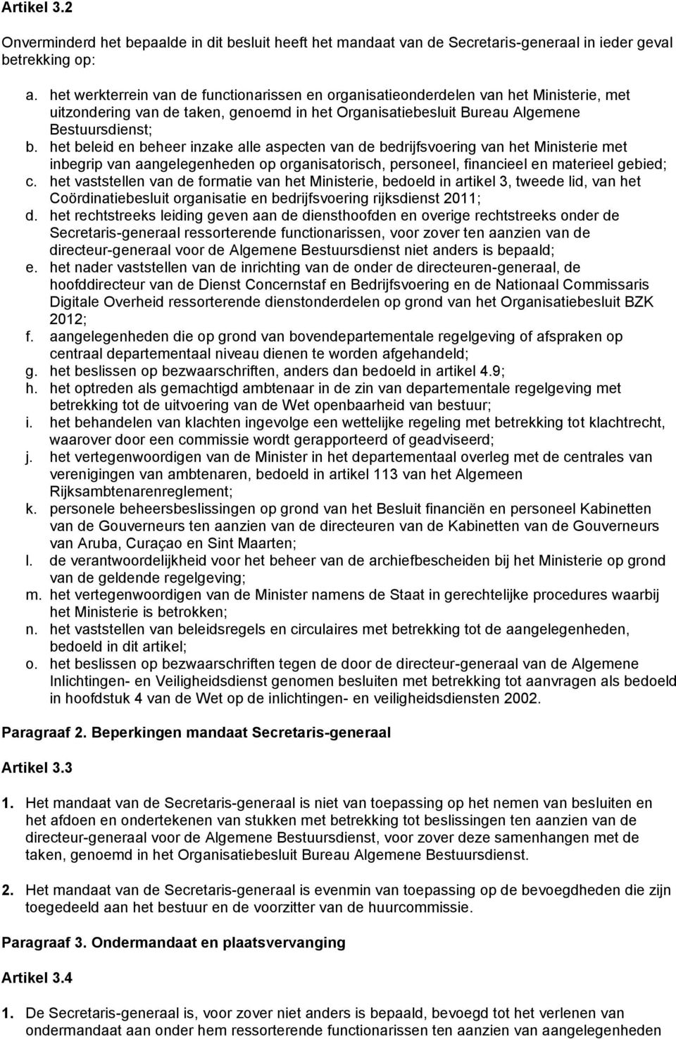 het beleid en beheer inzake alle aspecten van de bedrijfsvoering van het Ministerie met inbegrip van aangelegenheden op organisatorisch, personeel, financieel en materieel gebied; c.