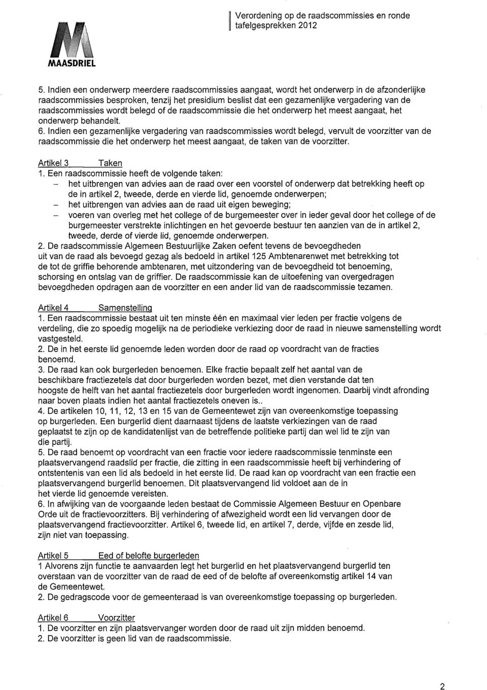 Indien een gezamenlijke vergadering van raadscommissies wordt belegd, vervult de voorzitter van de raadscommissie die het onderwerp het meest aangaat, de taken van de voorzitter. Artikel 3 Taken 1.