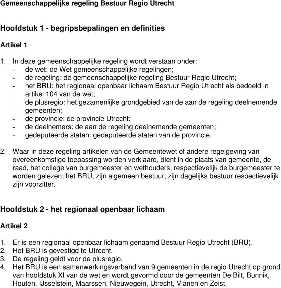 openbaar lichaam Bestuur Regio Utrecht als bedoeld in artikel 104 van de wet; - de plusregio: het gezamenlijke grondgebied van de aan de regeling deelnemende gemeenten; - de provincie: de provincie