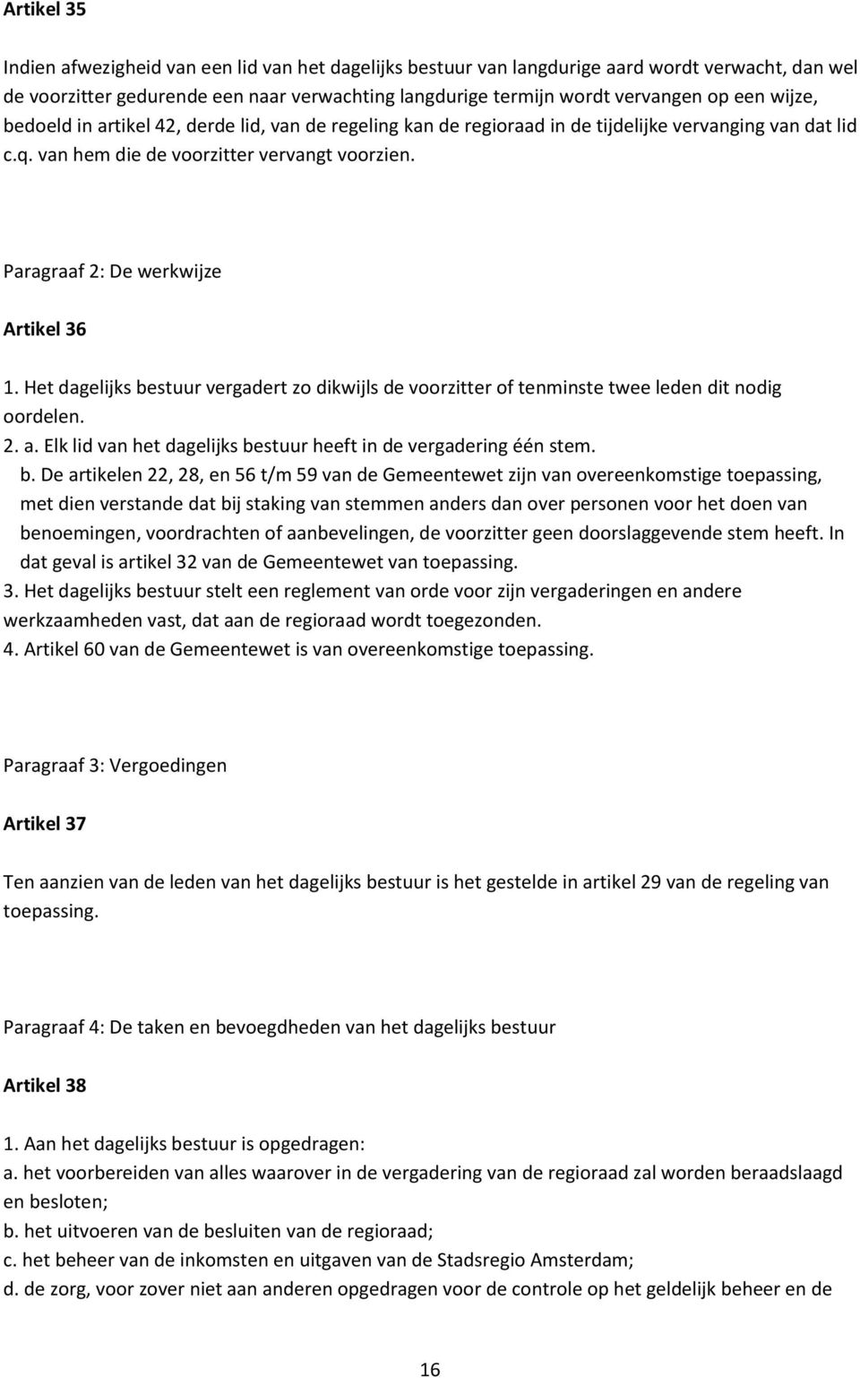 Paragraaf 2: De werkwijze Artikel 36 1. Het dagelijks bestuur vergadert zo dikwijls de voorzitter of tenminste twee leden dit nodig oordelen. 2. a.