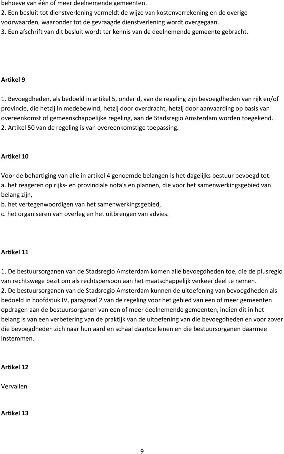 Een afschrift van dit besluit wordt ter kennis van de deelnemende gemeente gebracht. Artikel 9 1.