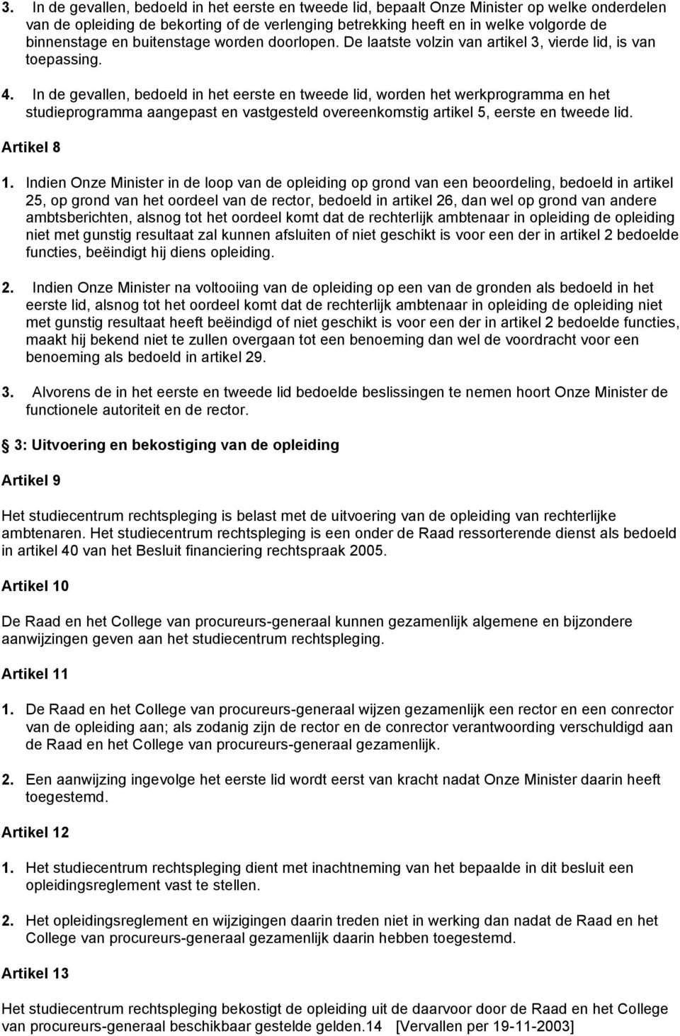 In de gevallen, bedoeld in het eerste en tweede lid, worden het werkprogramma en het studieprogramma aangepast en vastgesteld overeenkomstig artikel 5, eerste en tweede lid. Artikel 8 1.