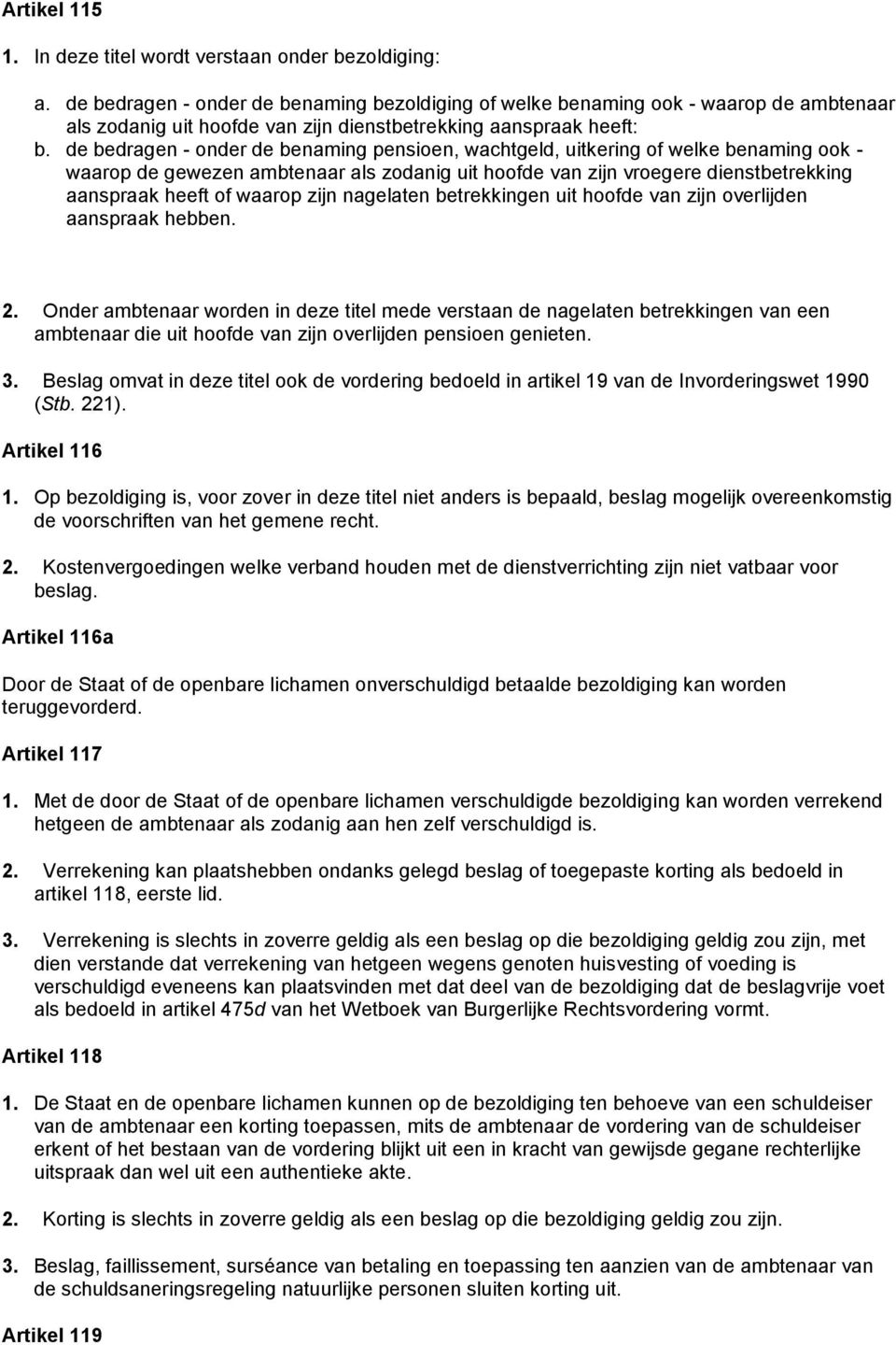 de bedragen - onder de benaming pensioen, wachtgeld, uitkering of welke benaming ook - waarop de gewezen ambtenaar als zodanig uit hoofde van zijn vroegere dienstbetrekking aanspraak heeft of waarop