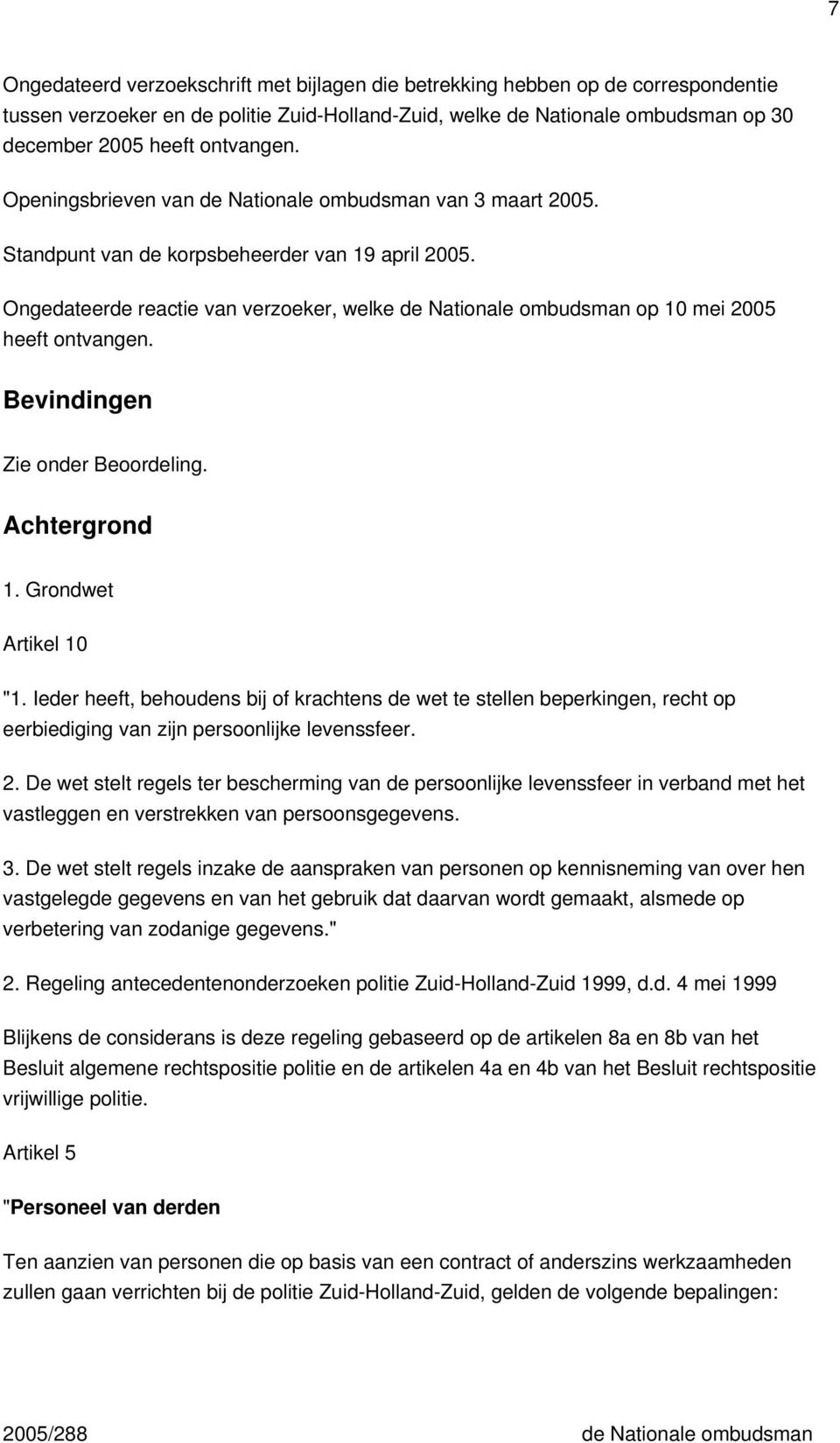 Ongedateerde reactie van verzoeker, welke de Nationale ombudsman op 10 mei 2005 heeft ontvangen. Bevindingen Zie onder Beoordeling. Achtergrond 1. Grondwet Artikel 10 "1.