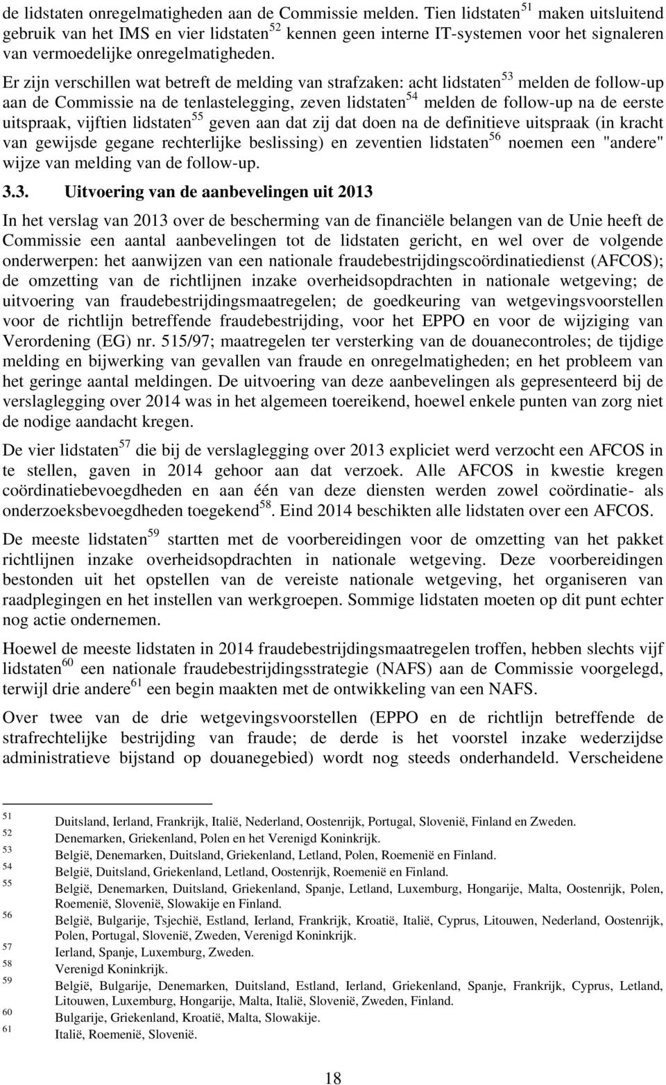Er zijn verschillen wat betreft de melding van strafzaken: acht lidstaten 53 melden de follow-up aan de Commissie na de tenlastelegging, zeven lidstaten 54 melden de follow-up na de eerste uitspraak,