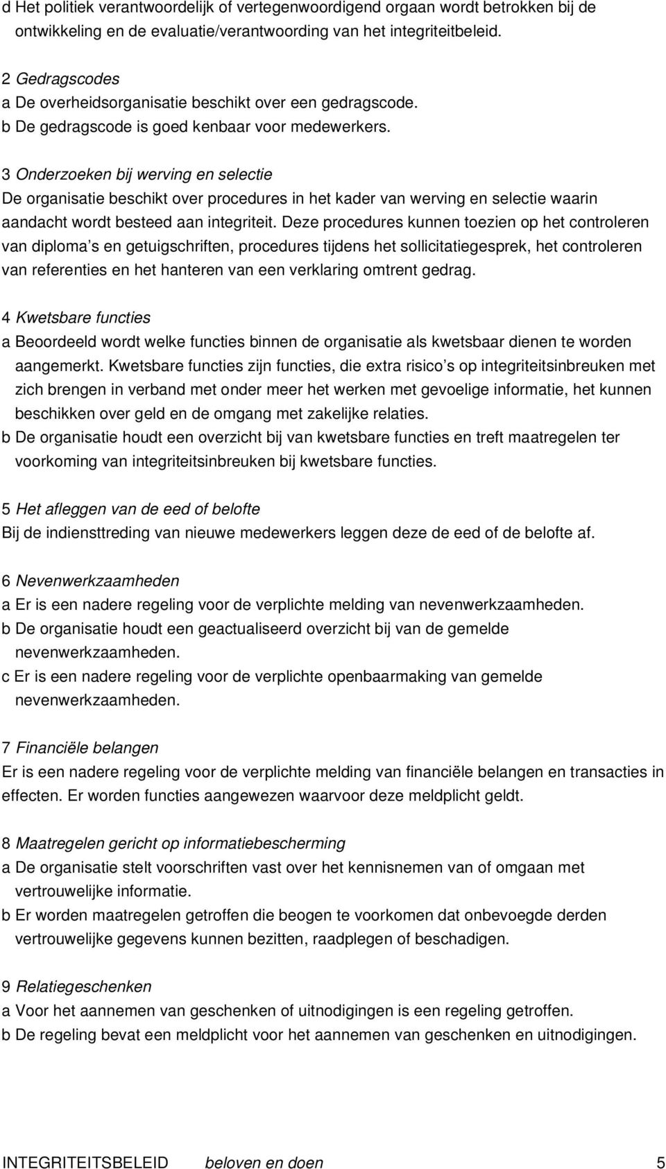 3 Onderzoeken bij werving en selectie De organisatie beschikt over procedures in het kader van werving en selectie waarin aandacht wordt besteed aan integriteit.