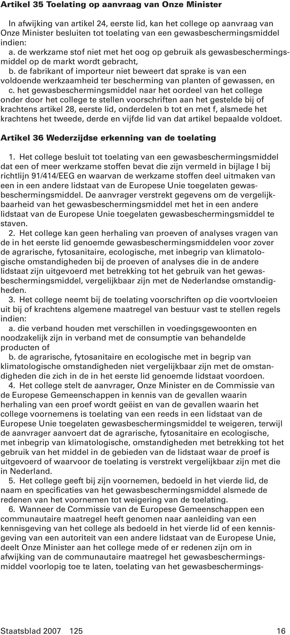 de fabrikant of importeur niet beweert dat sprake is van een voldoende werkzaamheid ter bescherming van planten of gewassen, en c.