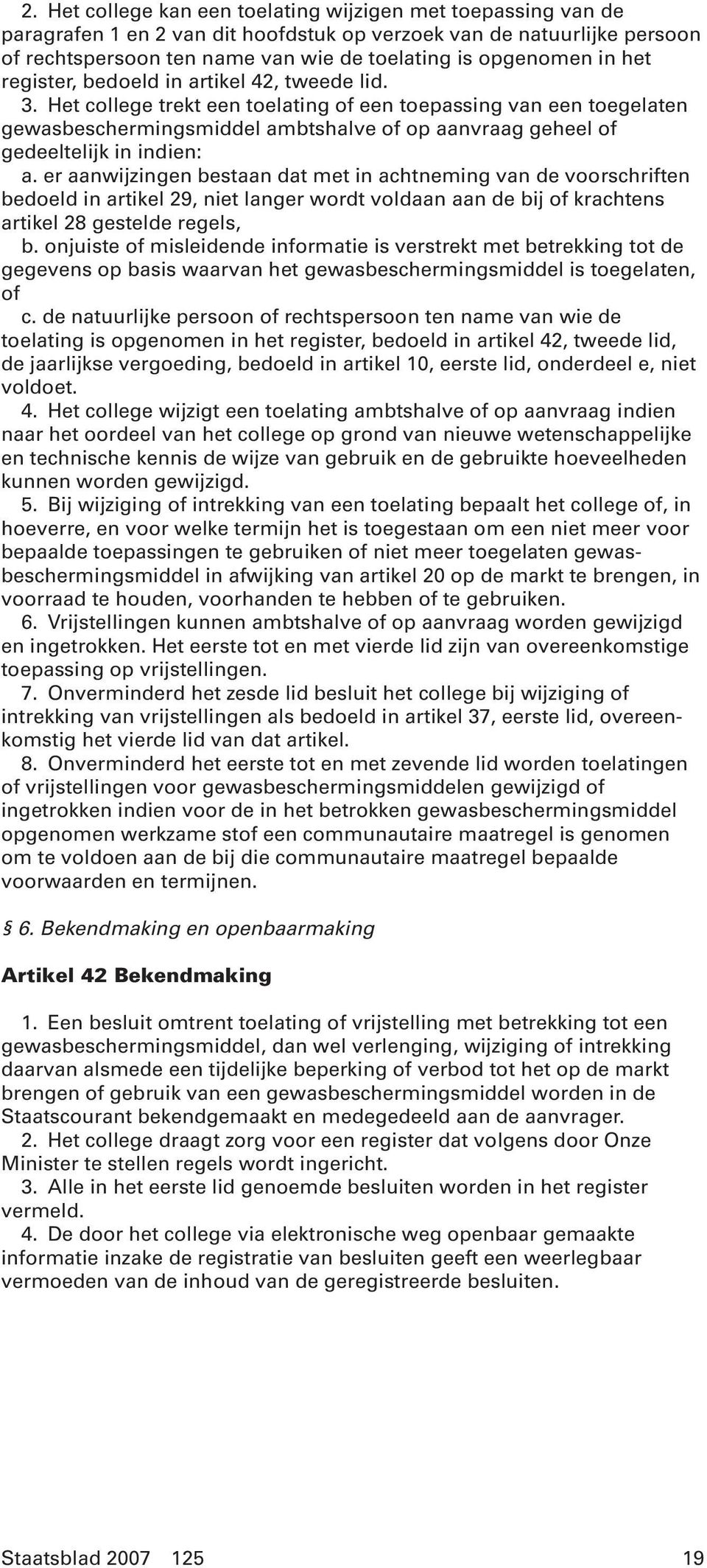 Het college trekt een toelating of een toepassing van een toegelaten gewasbeschermingsmiddel ambtshalve of op aanvraag geheel of gedeeltelijk in indien: a.