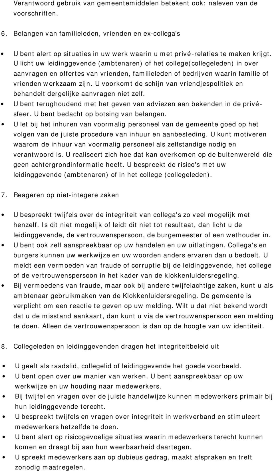 U licht uw leidinggevende (ambtenaren) of het college(collegeleden) in over aanvragen en offertes van vrienden, familieleden of bedrijven waarin familie of vrienden werkzaam zijn.