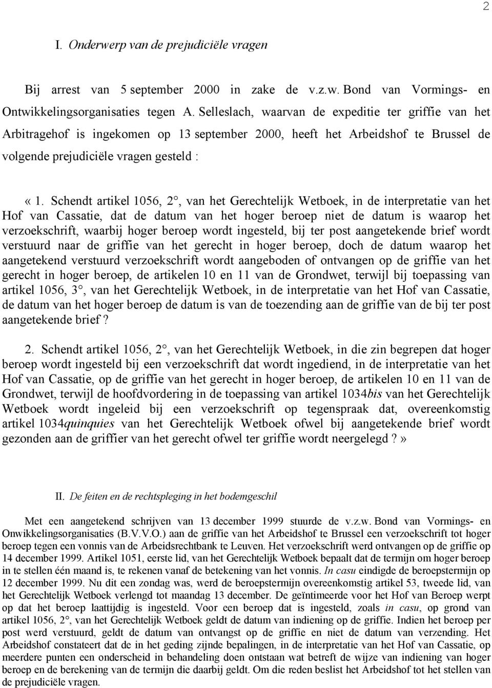 Schendt artikel 1056, 2, van het Gerechtelijk Wetboek, in de interpretatie van het Hof van Cassatie, dat de datum van het hoger beroep niet de datum is waarop het verzoekschrift, waarbij hoger beroep