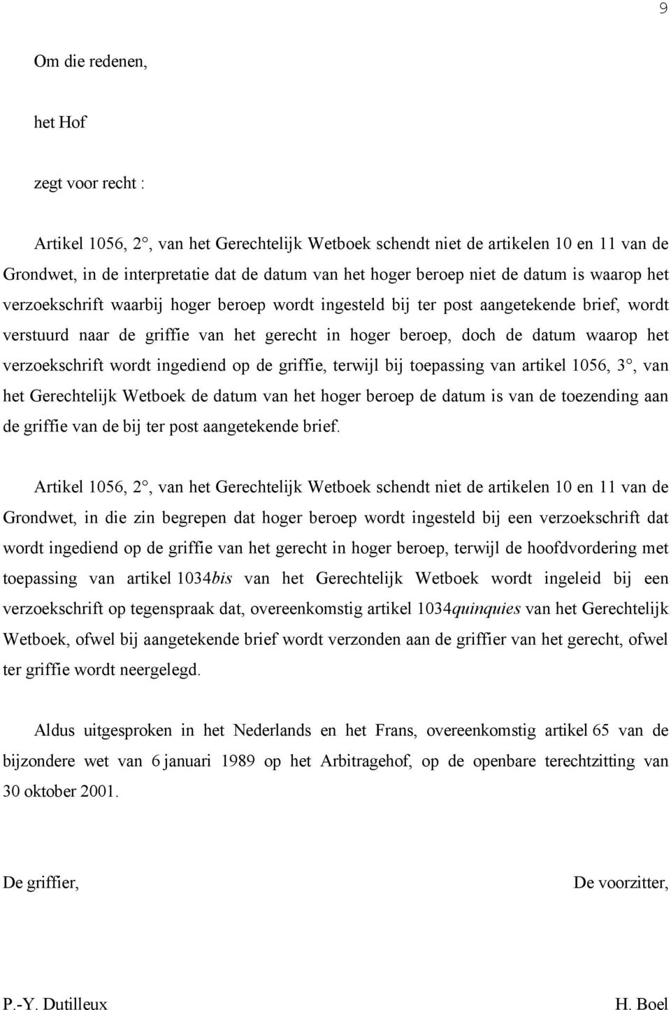 het verzoekschrift wordt ingediend op de griffie, terwijl bij toepassing van artikel 1056, 3, van het Gerechtelijk Wetboek de datum van het hoger beroep de datum is van de toezending aan de griffie