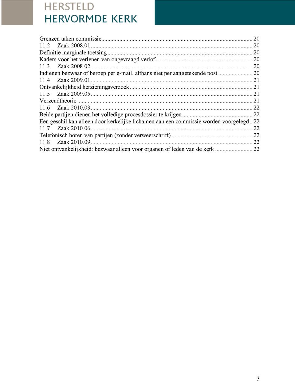 .. 21 Verzendtheorie... 21 11.6 Zaak 2010.03... 22 Beide partijen dienen het volledige procesdossier te krijgen.