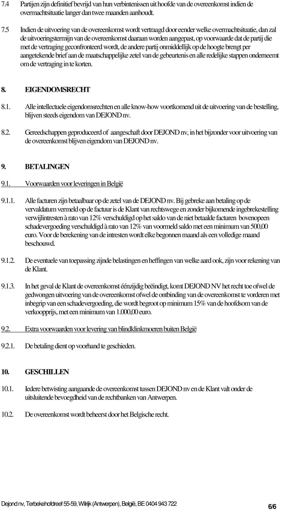 die met de vertraging geconfronteerd wordt, de andere partij onmiddellijk op de hoogte brengt per aangetekende brief aan de maatschappelijke zetel van de gebeurtenis en alle redelijke stappen