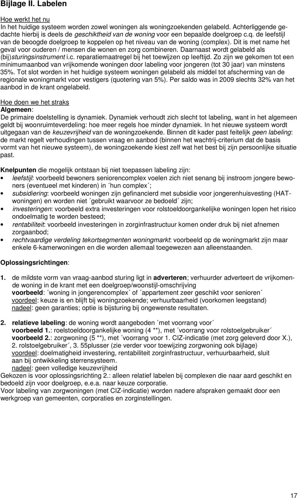 Dit is met name het geval voor ouderen / mensen die wonen en zorg combineren. Daarnaast wordt gelabeld als (bij)sturingsinstrument i.c. reparatiemaatregel bij het toewijzen op leeftijd.