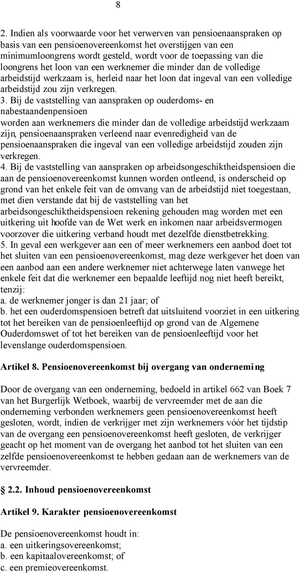 Bij de vaststelling van aanspraken op ouderdoms- en nabestaandenpensioen worden aan werknemers die minder dan de volledige arbeidstijd werkzaam zijn, pensioenaanspraken verleend naar evenredigheid