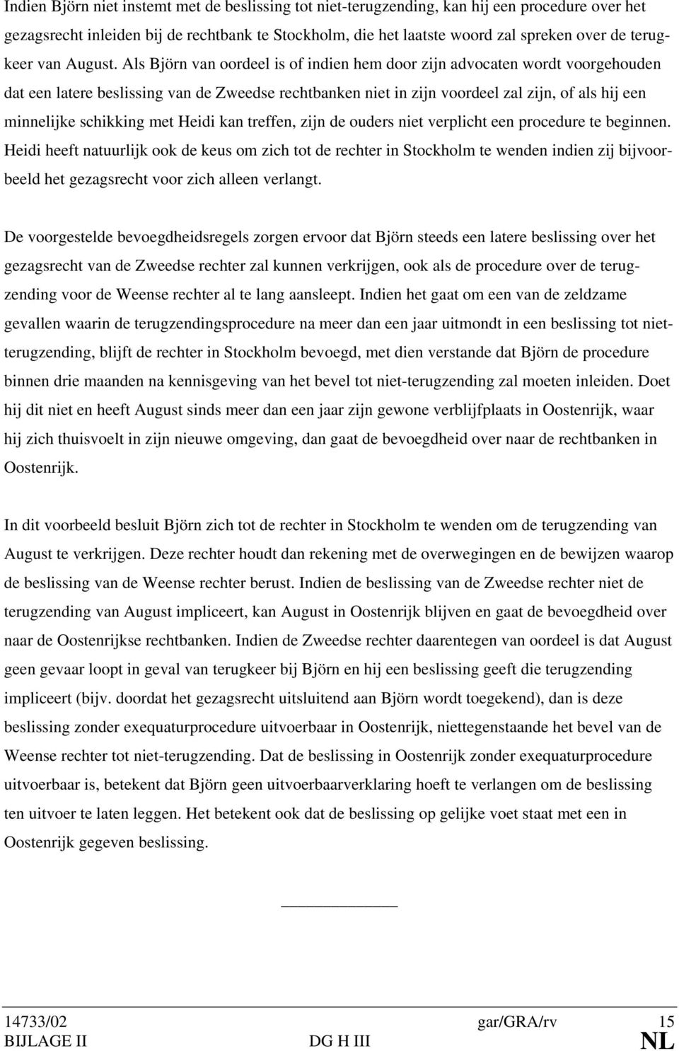 Als Björn van oordeel is of indien hem door zijn advocaten wordt voorgehouden dat een latere beslissing van de Zweedse rechtbanken niet in zijn voordeel zal zijn, of als hij een minnelijke schikking