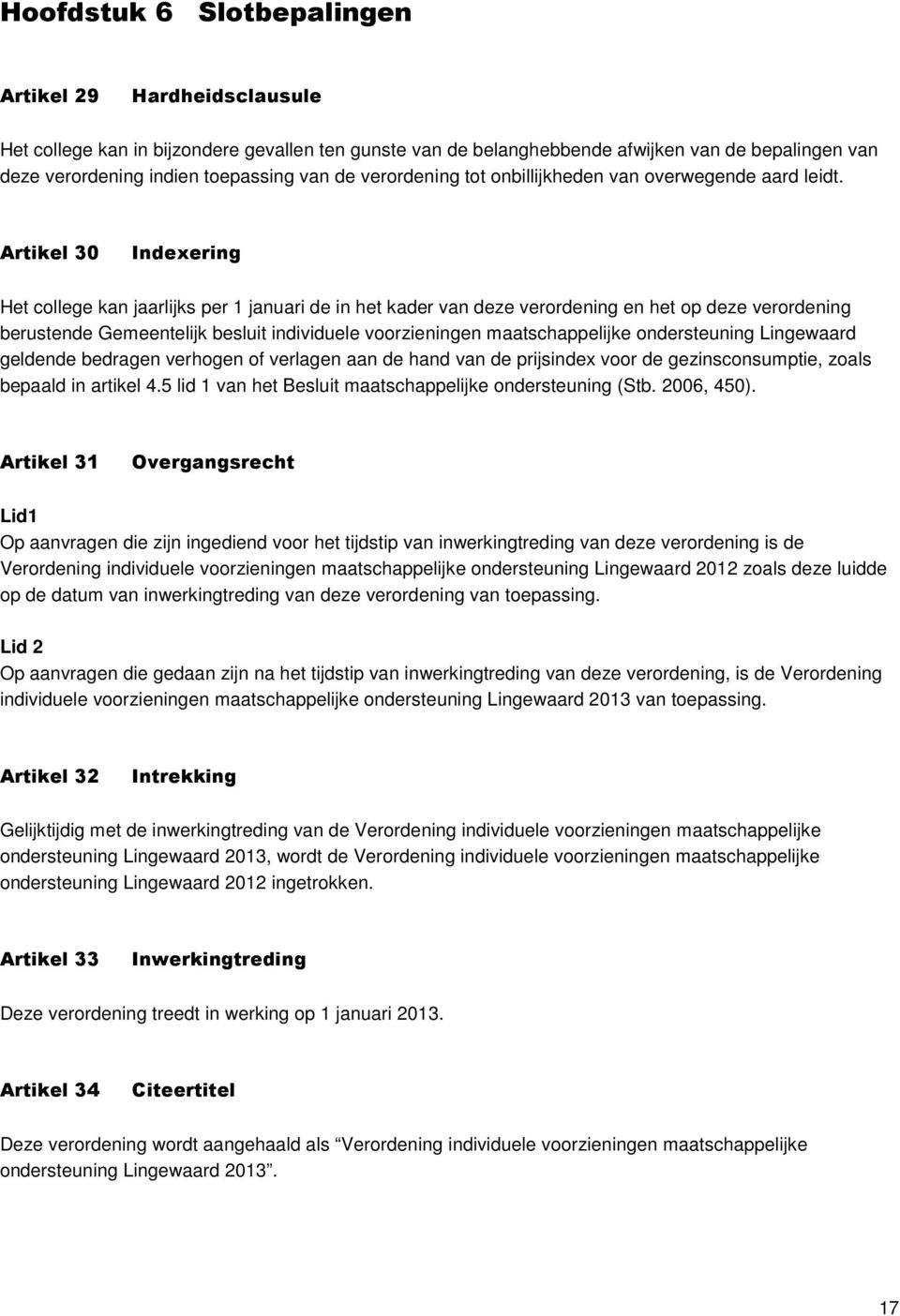 Artikel 30 Indexering Het college kan jaarlijks per 1 januari de in het kader van deze verordening en het op deze verordening berustende Gemeentelijk besluit individuele voorzieningen