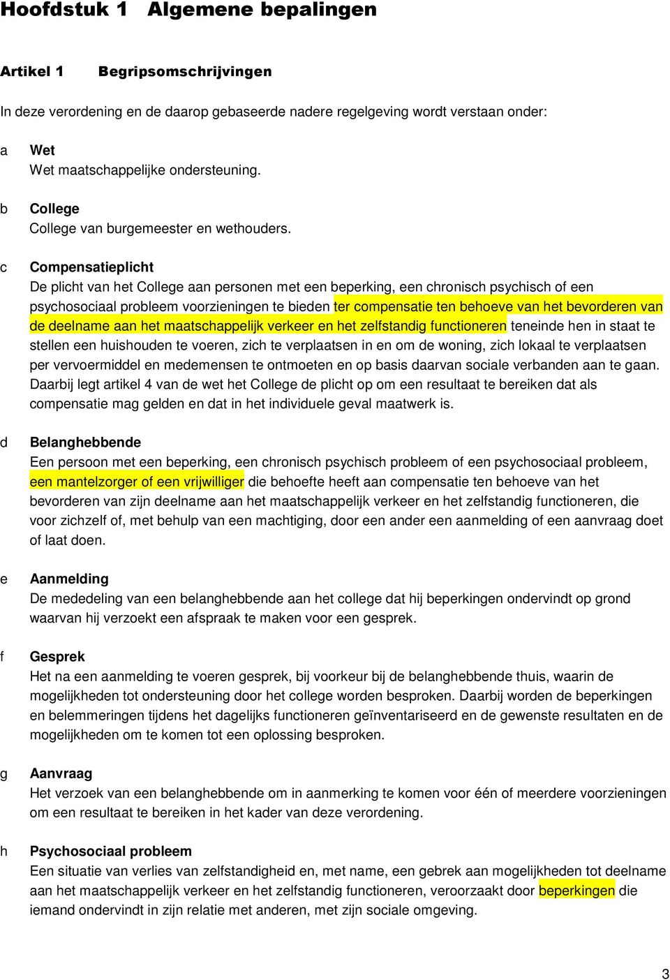 Compensatieplicht De plicht van het College aan personen met een beperking, een chronisch psychisch of een psychosociaal probleem voorzieningen te bieden ter compensatie ten behoeve van het