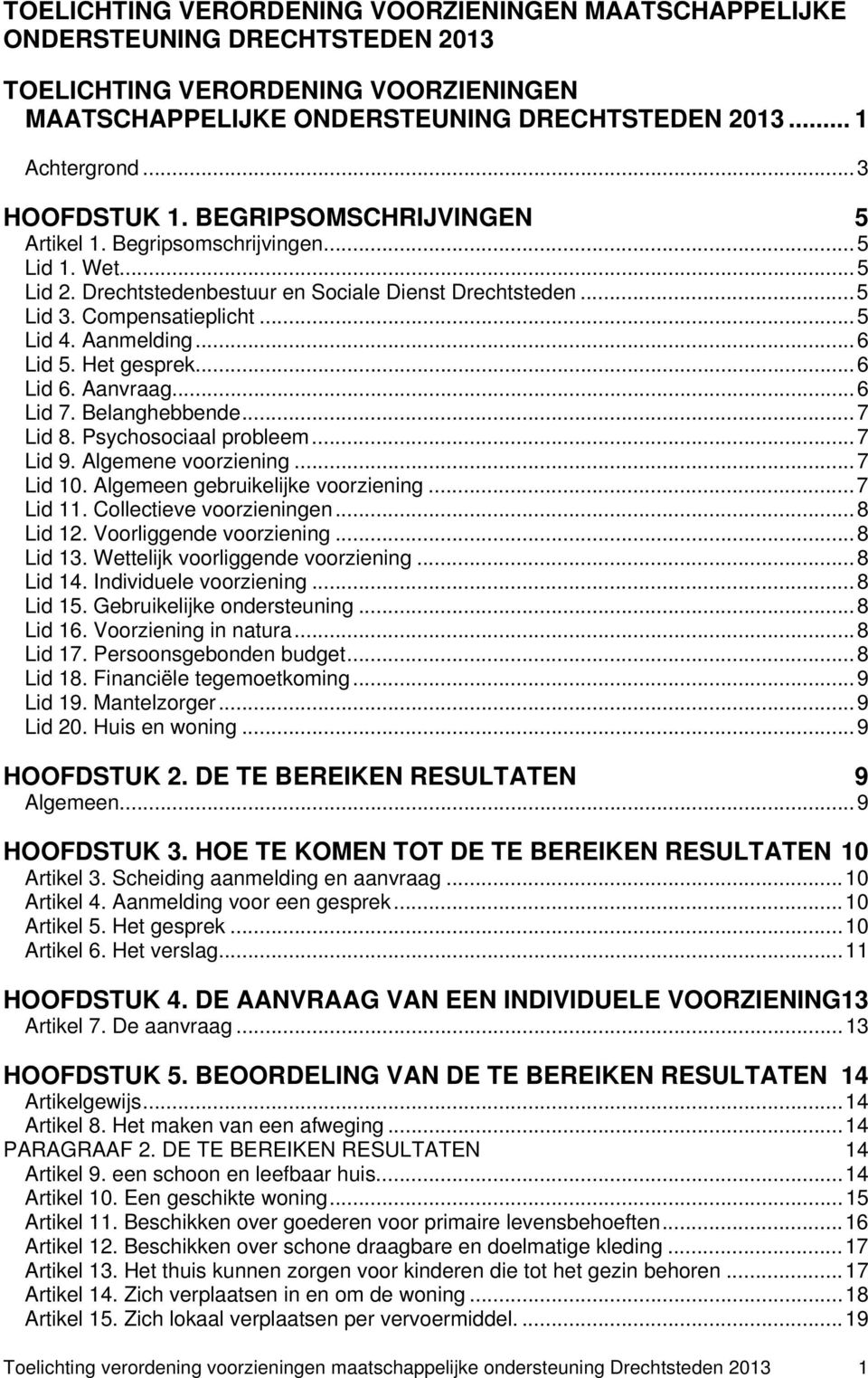 Aanmelding...6 Lid 5. Het gesprek...6 Lid 6. Aanvraag...6 Lid 7. Belanghebbende...7 Lid 8. Psychosociaal probleem...7 Lid 9. Algemene voorziening...7 Lid 10. Algemeen gebruikelijke voorziening.