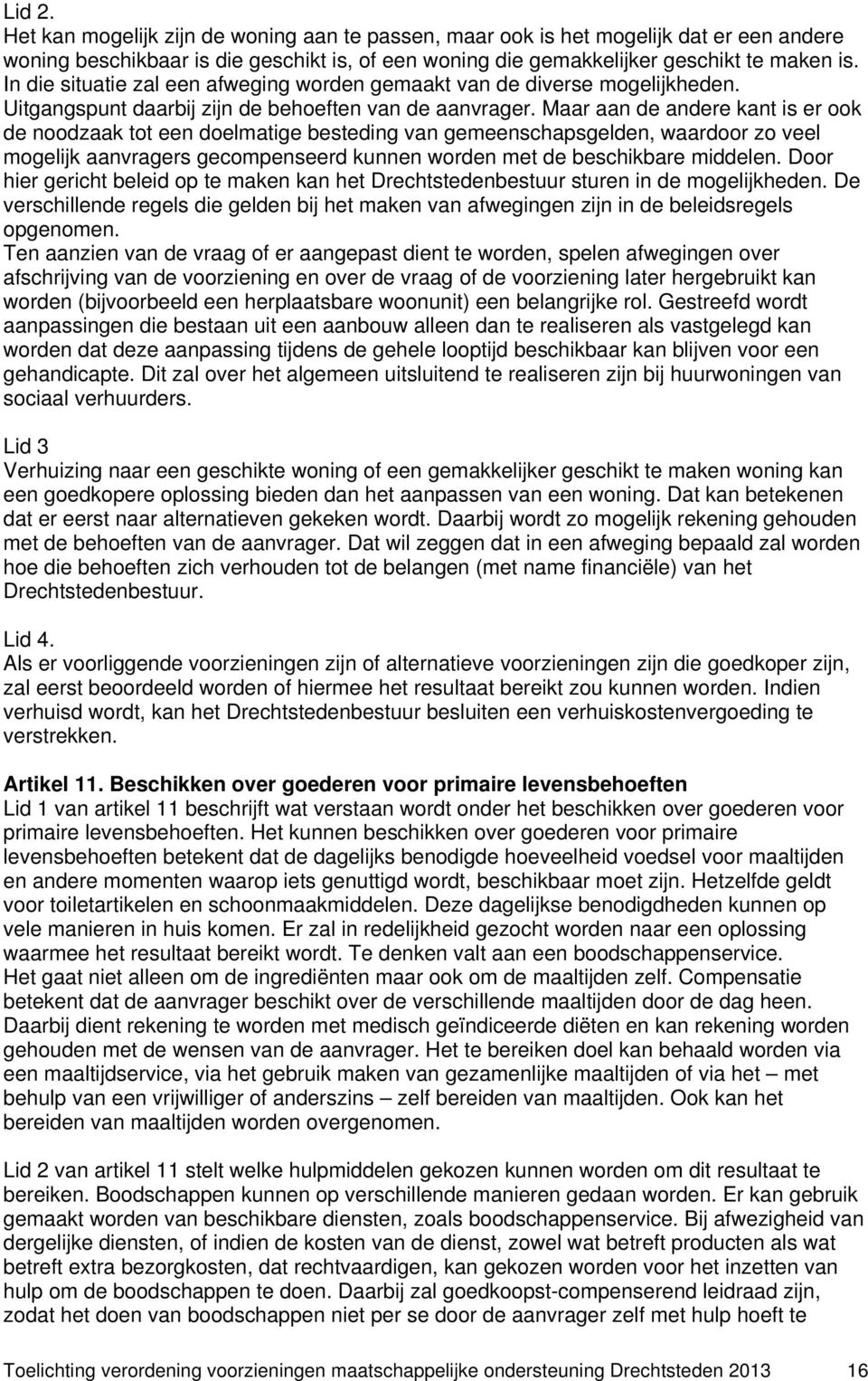 Maar aan de andere kant is er ook de noodzaak tot een doelmatige besteding van gemeenschapsgelden, waardoor zo veel mogelijk aanvragers gecompenseerd kunnen worden met de beschikbare middelen.