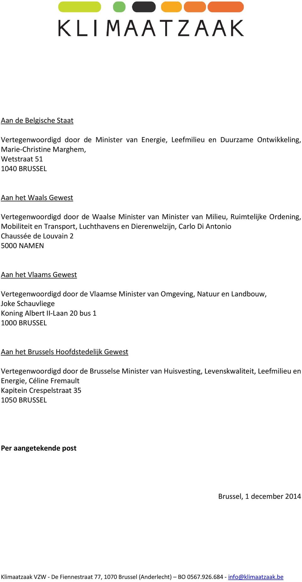 Vertegenwoordigd door de Vlaamse Minister van Omgeving, Natuur en Landbouw, Joke Schauvliege Koning Albert II-Laan 20 bus 1 1000 BRUSSEL Aan het Brussels Hoofdstedelijk Gewest Vertegenwoordigd door