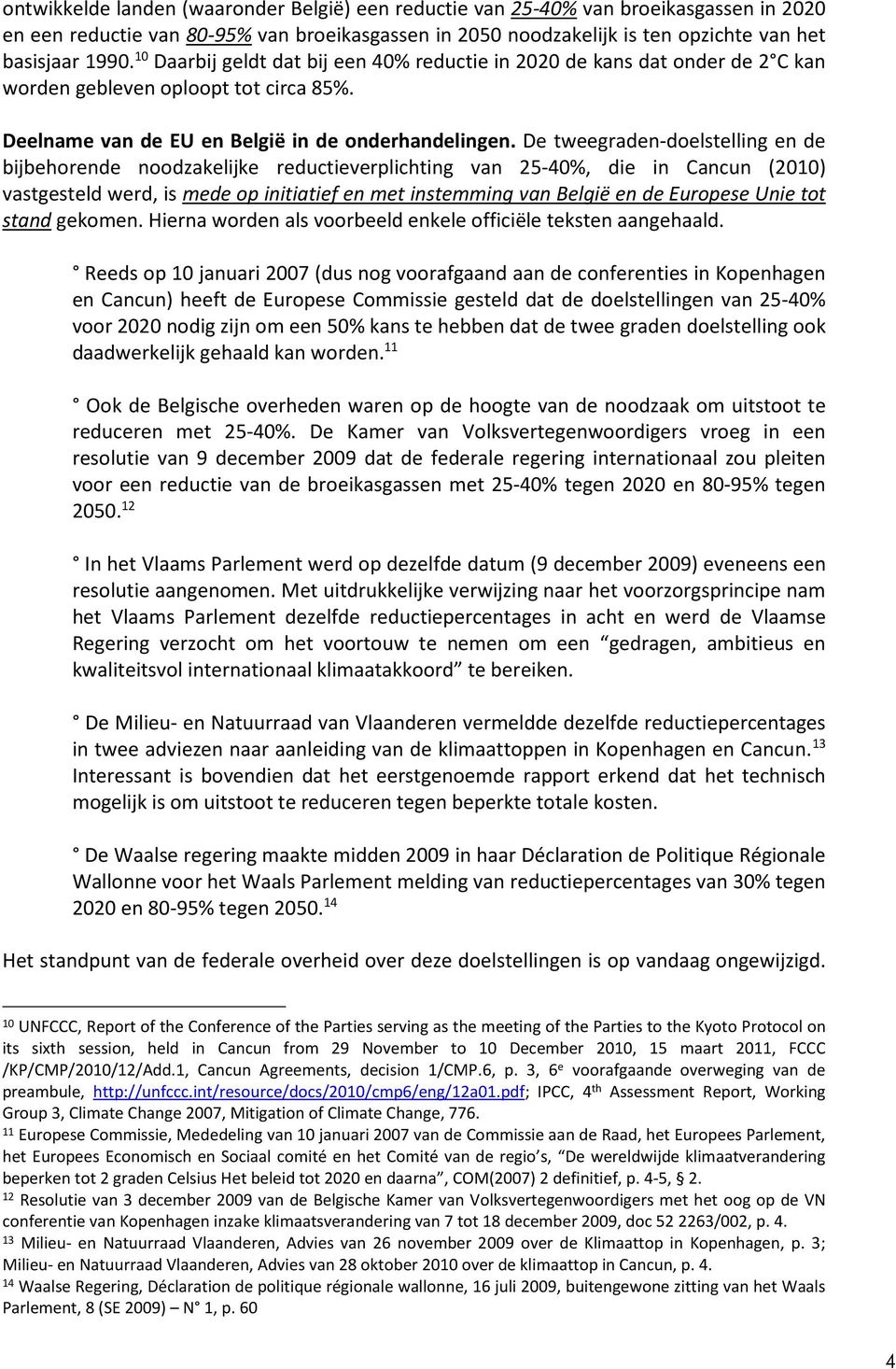 De tweegraden-doelstelling en de bijbehorende noodzakelijke reductieverplichting van 25-40%, die in Cancun (2010) vastgesteld werd, is mede op initiatief en met instemming van België en de Europese