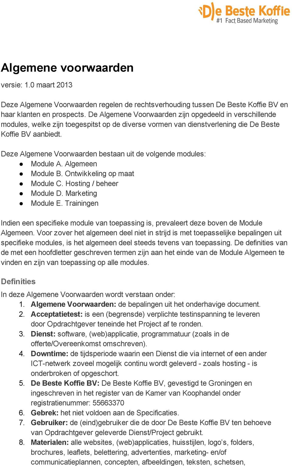 Deze Algemene Voorwaarden bestaan uit de volgende modules: Module A. Algemeen Module B. Ontwikkeling op maat Module C. Hosting / beheer Module D. Marketing Module E.