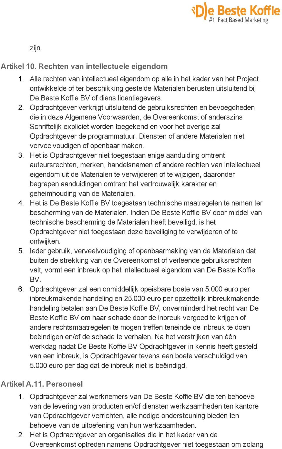 Opdrachtgever verkrijgt uitsluitend de gebruiksrechten en bevoegdheden die in deze Algemene Voorwaarden, de Overeenkomst of anderszins Schriftelijk expliciet worden toegekend en voor het overige zal