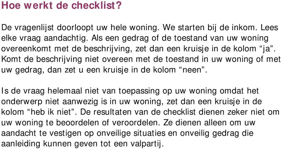 Komt de beschrijving niet overeen met de toestand in uw woning of met uw gedrag, dan zet u een kruisje in de kolom neen.