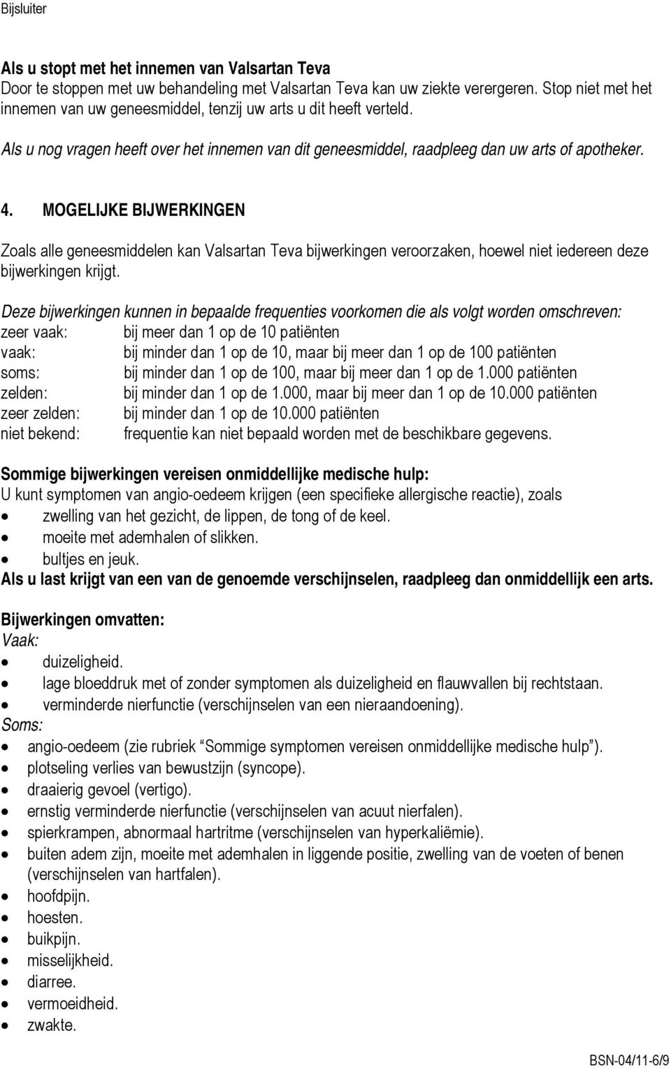 MOGELIJKE BIJWERKINGEN Zoals alle geneesmiddelen kan Valsartan Teva bijwerkingen veroorzaken, hoewel niet iedereen deze bijwerkingen krijgt.