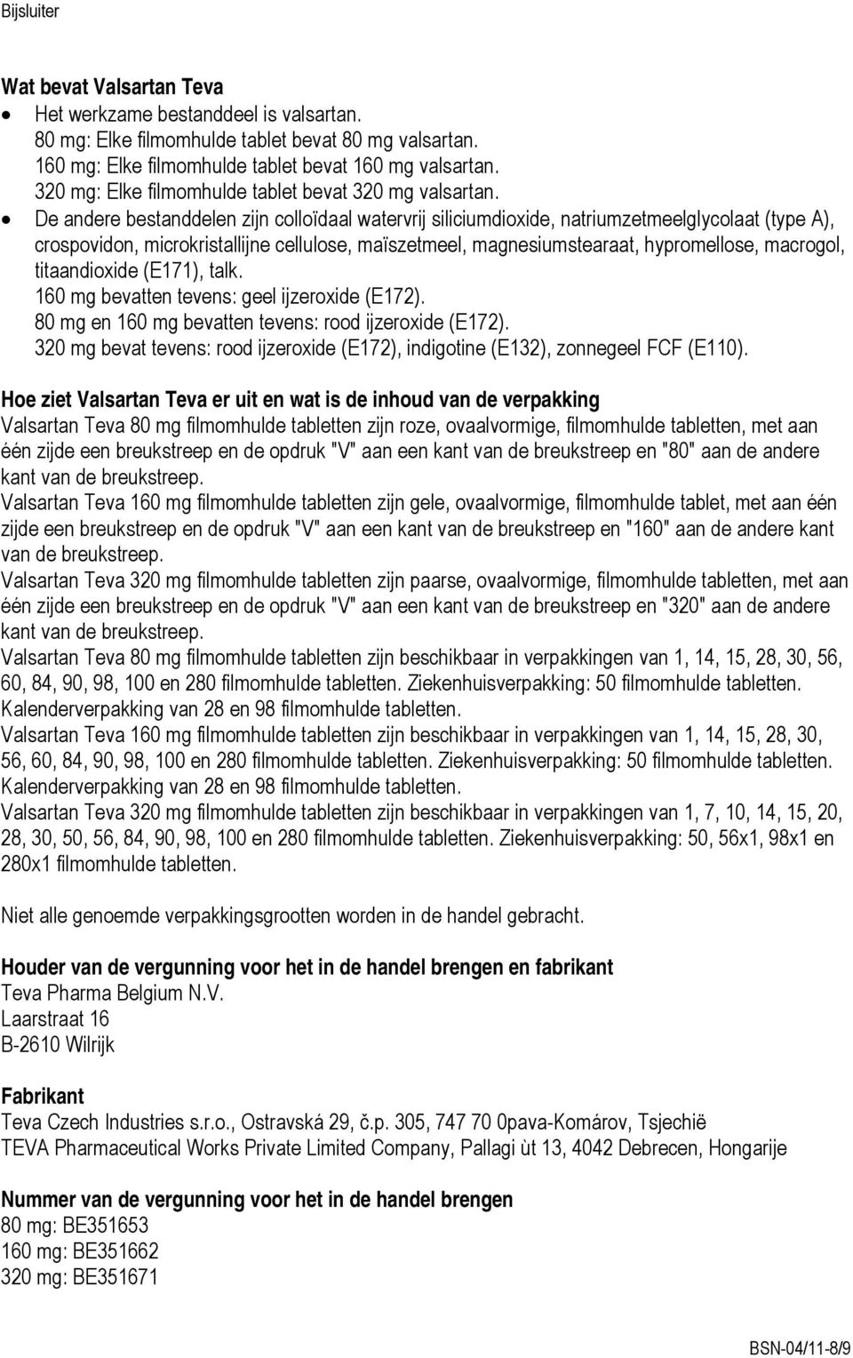 De andere bestanddelen zijn colloïdaal watervrij siliciumdioxide, natriumzetmeelglycolaat (type A), crospovidon, microkristallijne cellulose, maïszetmeel, magnesiumstearaat, hypromellose, macrogol,