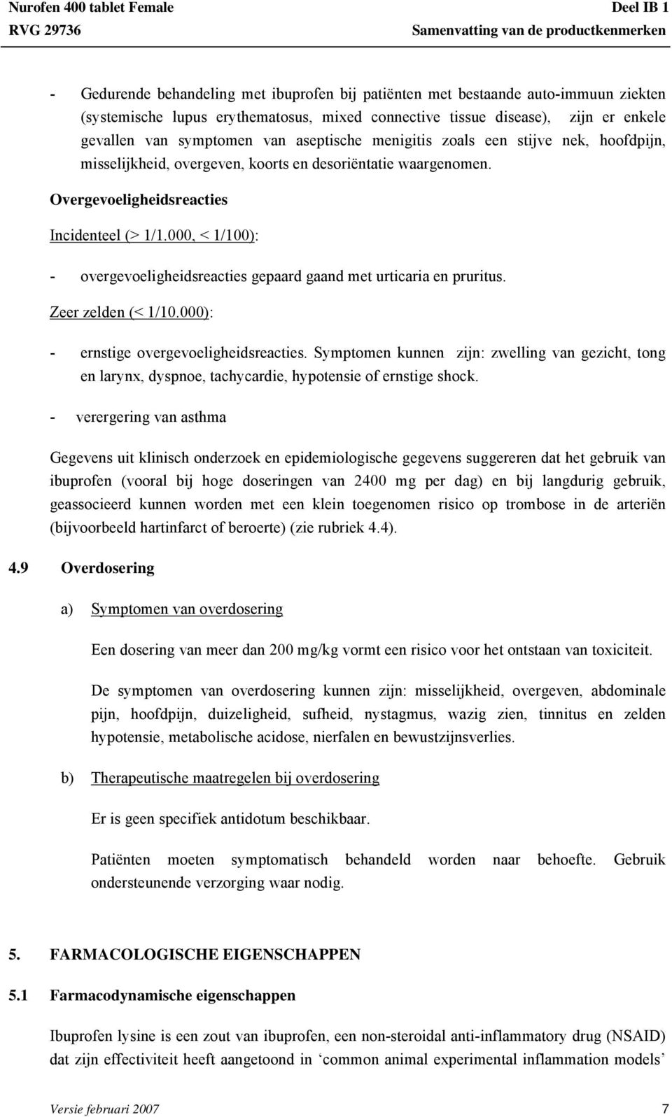 000, < 1/100): - overgevoeligheidsreacties gepaard gaand met urticaria en pruritus. - ernstige overgevoeligheidsreacties.