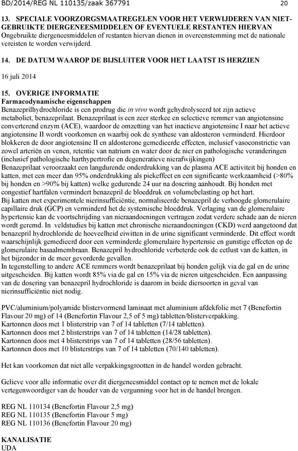 met de nationale vereisten te worden verwijderd. 14. DE DATUM WAAROP DE BIJSLUITER VOOR HET LAATST IS HERZIEN 16 juli 2014 15.