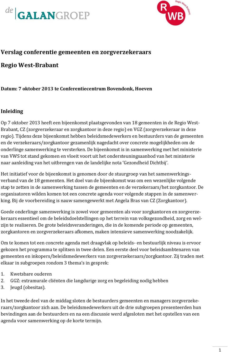 Tijdens deze bijeenkomst hebben beleidsmedewerkers en bestuurders van de gemeenten en de verzekeraars/zorgkantoor gezamenlijk nagedacht over concrete mogelijkheden om de onderlinge samenwerking te