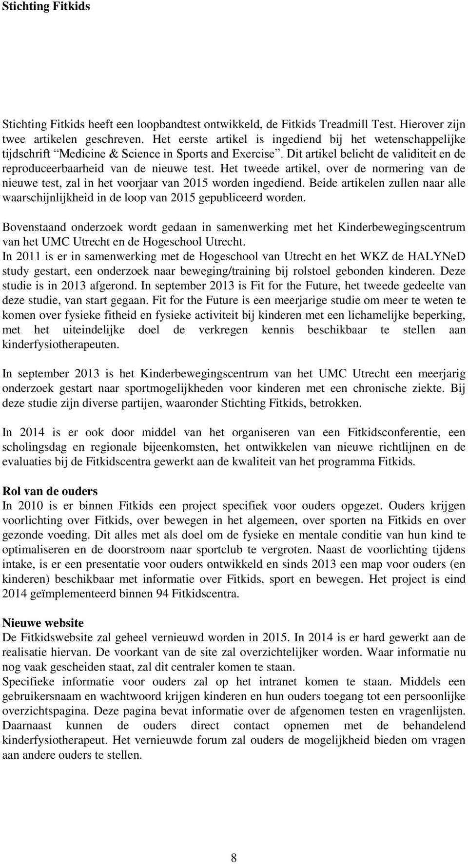 Het tweede artikel, over de normering van de nieuwe test, zal in het voorjaar van 2015 worden ingediend. Beide artikelen zullen naar alle waarschijnlijkheid in de loop van 2015 gepubliceerd worden.