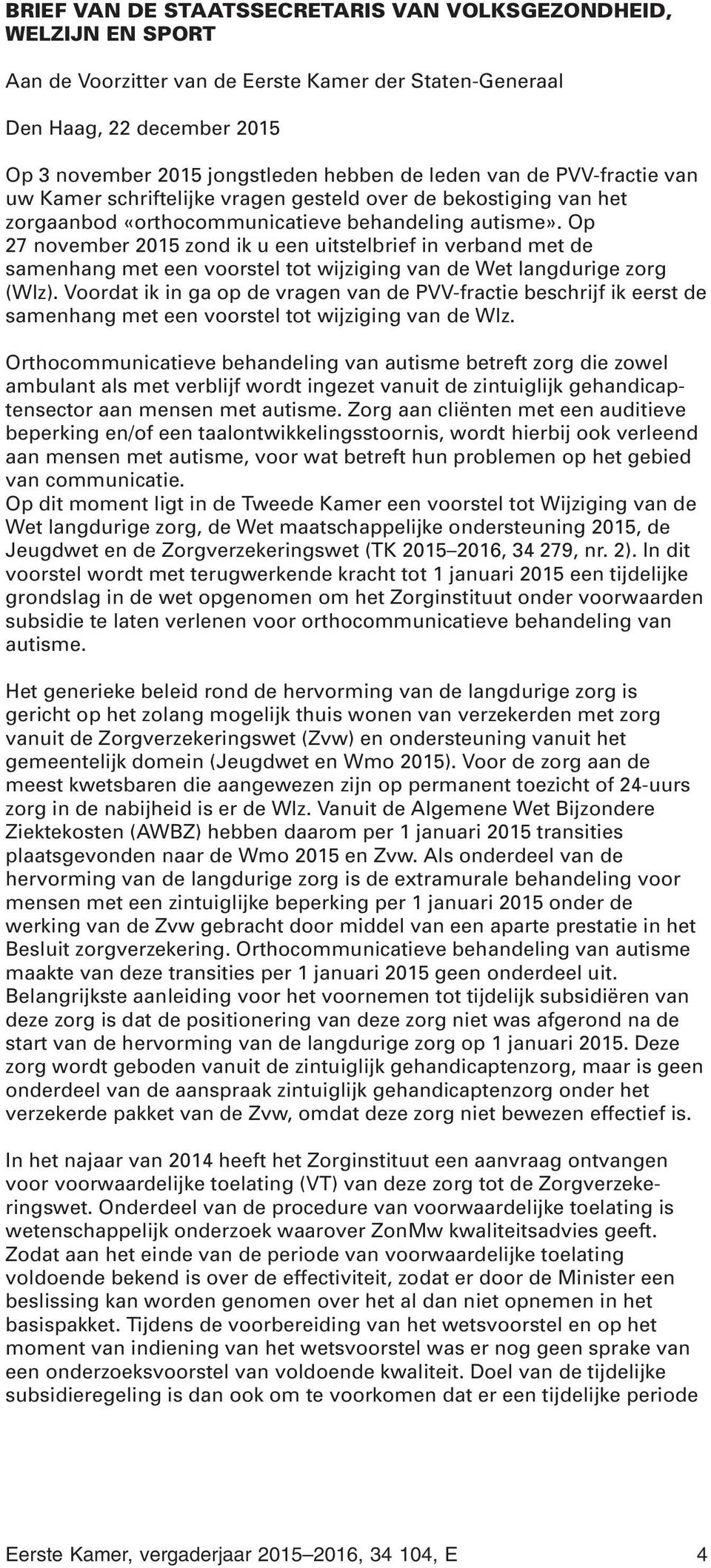 Op 27 november 2015 zond ik u een uitstelbrief in verband met de samenhang met een voorstel tot wijziging van de Wet langdurige zorg (Wlz).