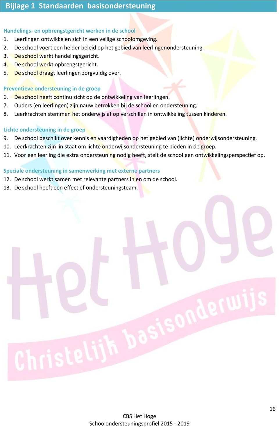 Preventieve ondersteuning in de groep 6. De school heeft continu zicht op de ontwikkeling van leerlingen. 7. Ouders (en leerlingen) zijn nauw betrokken bij de school en ondersteuning. 8.