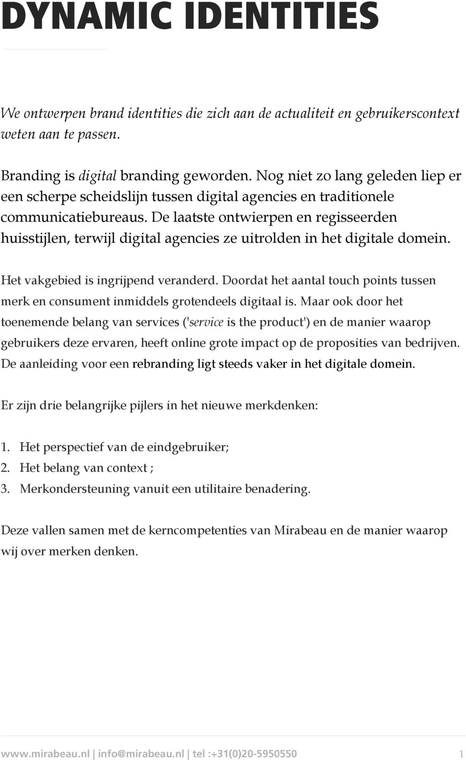 De laatste ontwierpen en regisseerden huisstijlen, terwijl digital agencies ze uitrolden in het digitale domein. Het vakgebied is ingrijpend veranderd.