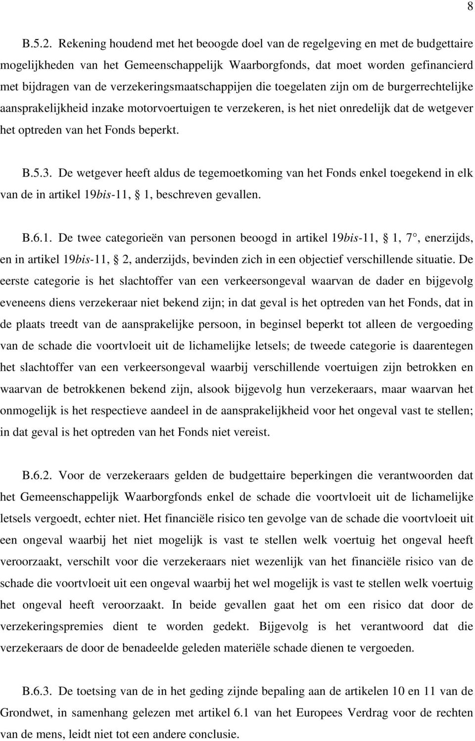 verzekeringsmaatschappijen die toegelaten zijn om de burgerrechtelijke aansprakelijkheid inzake motorvoertuigen te verzekeren, is het niet onredelijk dat de wetgever het optreden van het Fonds