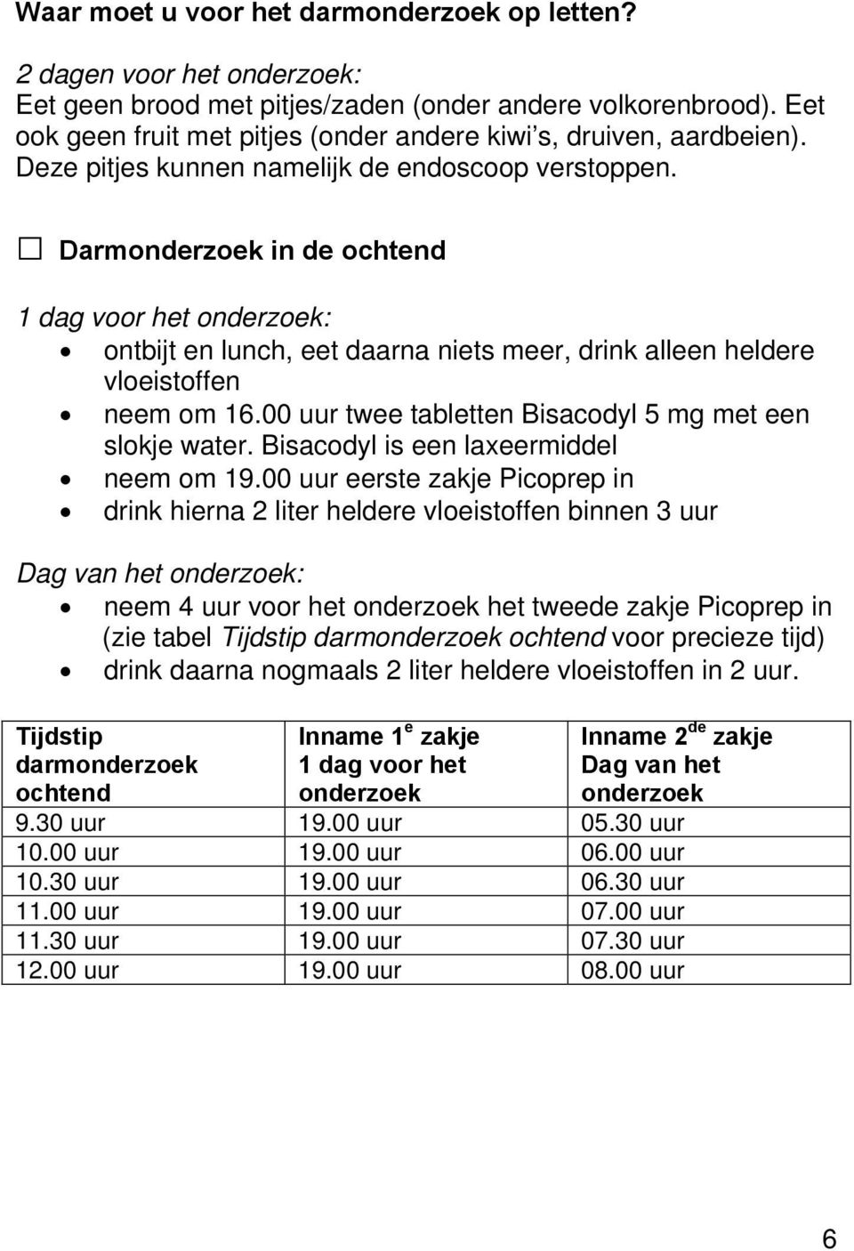 Darmonderzoek in de ochtend 1 dag voor het onderzoek: ontbijt en lunch, eet daarna niets meer, drink alleen heldere vloeistoffen neem om 16.00 uur twee tabletten Bisacodyl 5 mg met een slokje water.