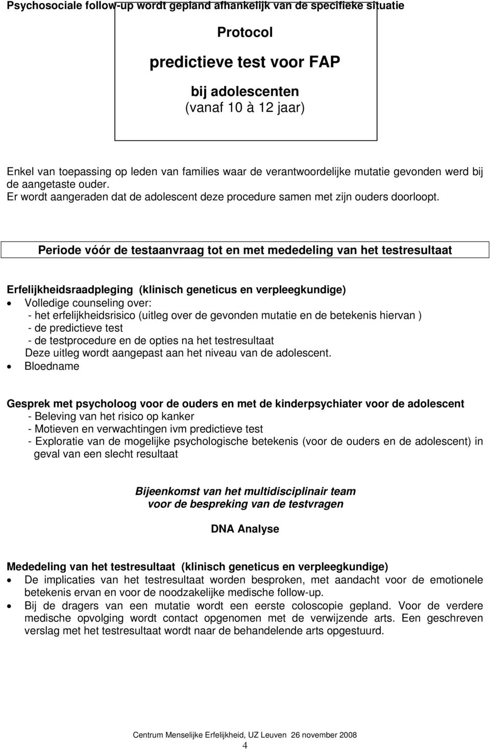 Periode vóór de testaanvraag tot en met mededeling van het testresultaat Erfelijkheidsraadpleging (klinisch geneticus en verpleegkundige) Volledige counseling over: - het erfelijkheidsrisico (uitleg