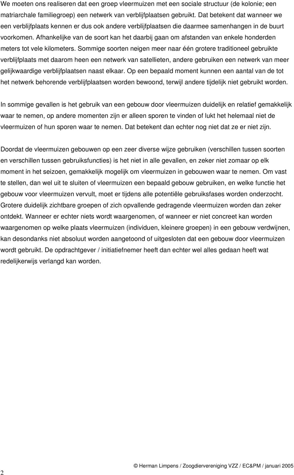 Afhankelijke van de soort kan het daarbij gaan om afstanden van enkele honderden meters tot vele kilometers.