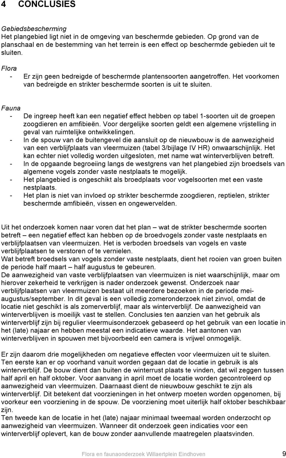 Het voorkomen van bedreigde en strikter beschermde soorten is uit te sluiten. Fauna - De ingreep heeft kan een negatief effect hebben op tabel 1-soorten uit de groepen zoogdieren en amfibieën.