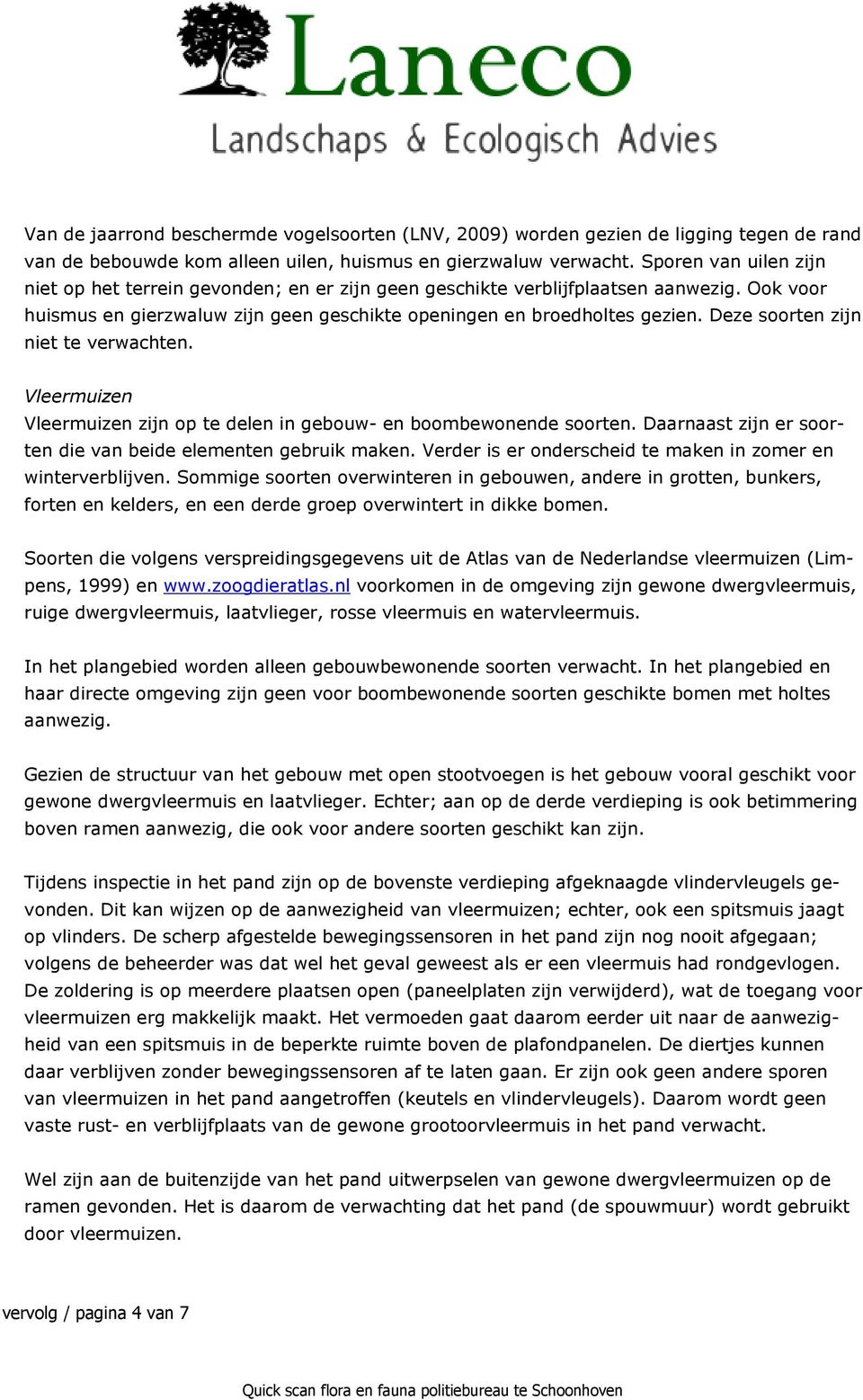 Deze soorten zijn niet te verwachten. Vleermuizen Vleermuizen zijn op te delen in gebouw- en boombewonende soorten. Daarnaast zijn er soorten die van beide elementen gebruik maken.